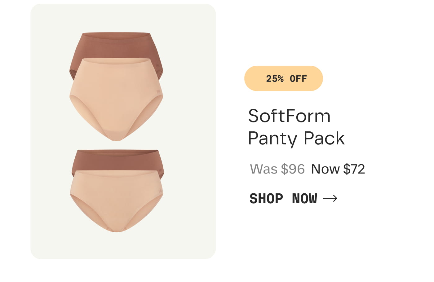 25% OFF | SoftForm Panty Pack | Was $96 Now $72 | SHOP NOW