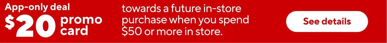 Spend $50 or more, receive a $20 promo card toward a future purchase. (in-store only, max 1 redemption per week)