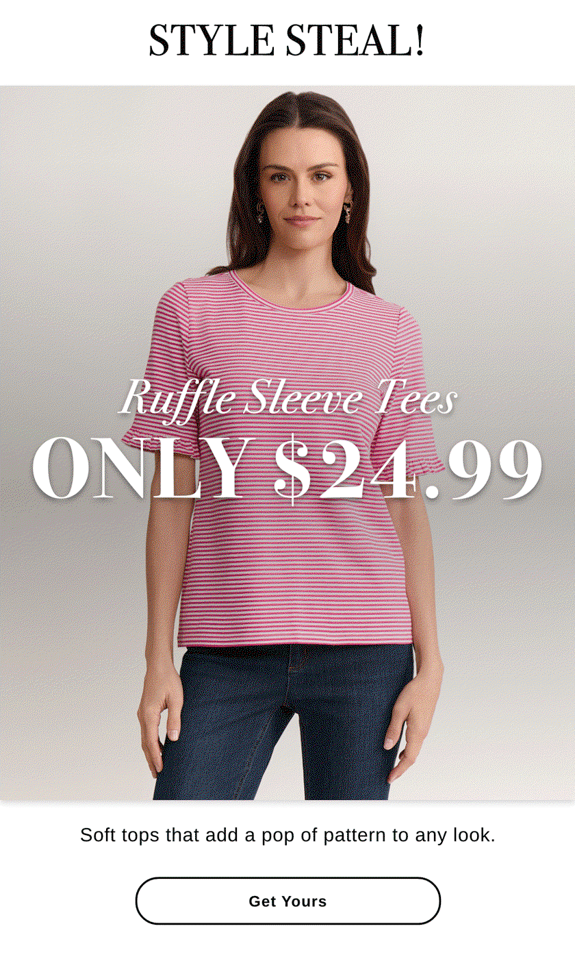 STYLE STEAL! Ruffle Sleeve Tees ONLY $24.99 Soft tops that add a pop of pattern to any look. - Get Yours >>
