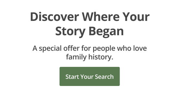 Discover Where Your Story Began A special offer for people who love family history.