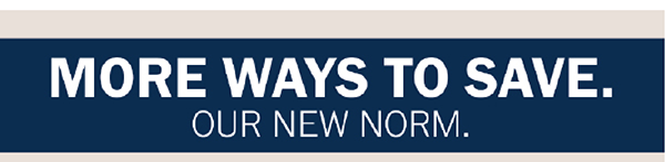 MORE WAYS TO SAVE. OUR NEW NORM.