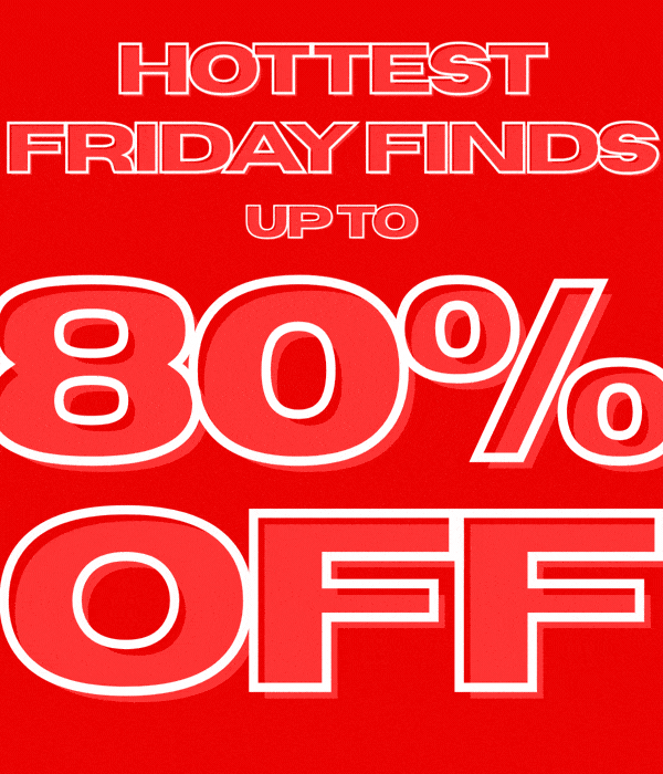 HOTTEST FRIDAY FINDS UP TO 80% OFF