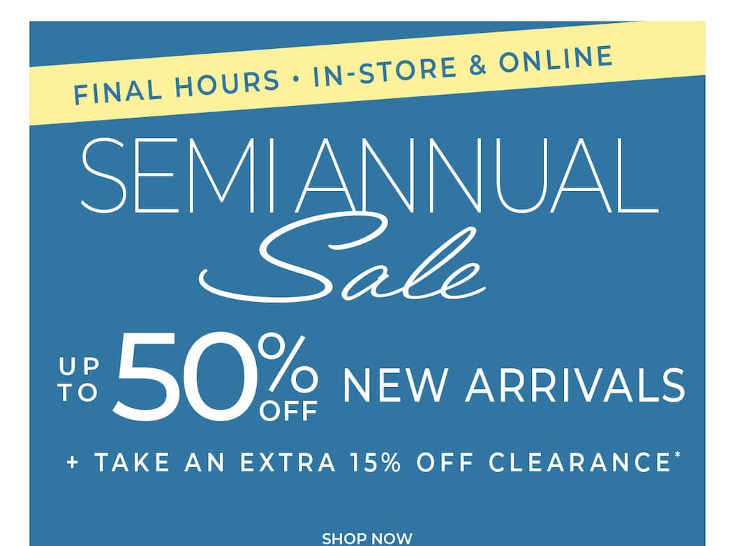 Final Hours, In-Store & Online: Semi-Annual Sale Up to 50% Off New Arrivals + Extra 15% Off Clearance