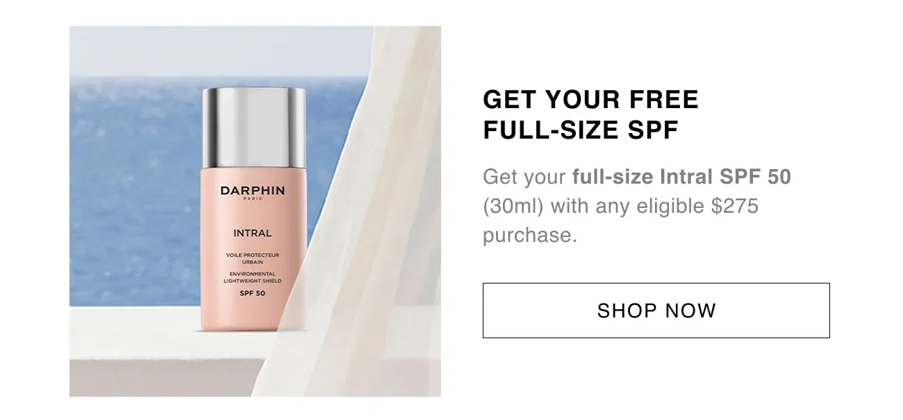 GET YOUR FREE FULL-SIZE SPF | Get your full-size Intral SPF 50 (30ml) with any eligible $275 purchase. | SHOP NOW