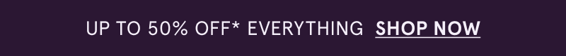 Up to 50% OFF Everything. Click here to shop now