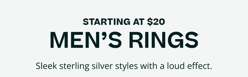 Starting at $40. Men’s rings. Sleek sterling silver styles with a loud effect.