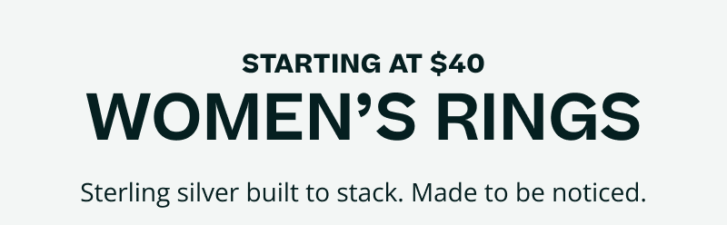 Starting at $40. Women’s rings. Sterling silver built to stack & be noticed.