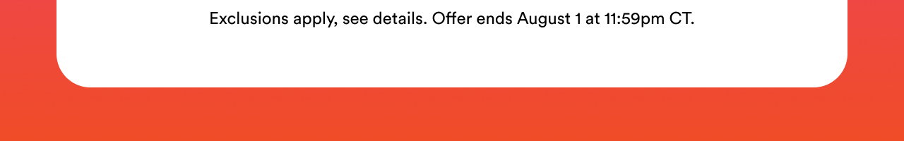 Offer ends August 1 at 11:59pm CT