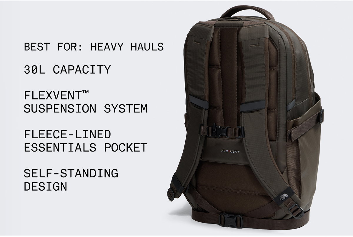 Best for: Heavy Hauls 30L CAPACITY FLEXVENT™ Suspension System FLEECE-LINED ESSENTIALS POCKET. SELF-STANDING DESIGN 