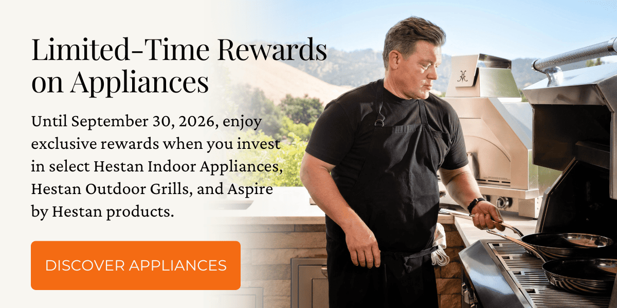 Limited-Time Rewards on Appliances. Until September 30, 2026, enjoy exclusive rewards when you invest in select Hestan Indoor Appliances, Hestan Outdoor Grills, and Aspire by Hestan products.