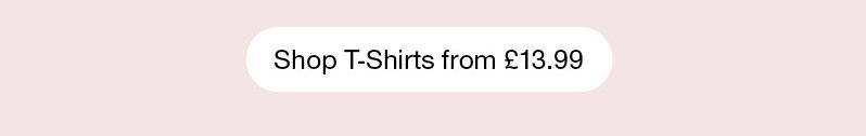 Shop t-shirts from £13.99