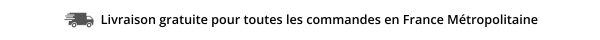 Livraison gratuite pour toutes les commandes en France Métropolitaine