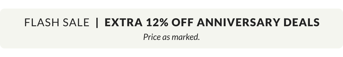 Flash Sale Extra 12% Off Anniversary Deals. Price as marked. 