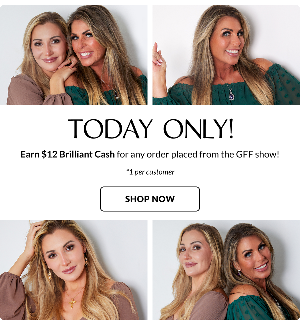 Get $12 Brilliant Cash for an order placed from the GFF show (1 per customer) 