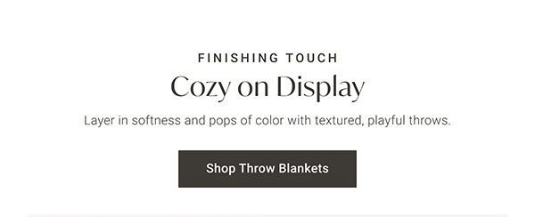 Finishing Touch: Cozy on Display. - Layer in softness and pops of color with textured, playful throws. Shop Throw Blankets