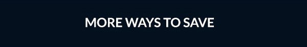MORE WAYS TO SAVE