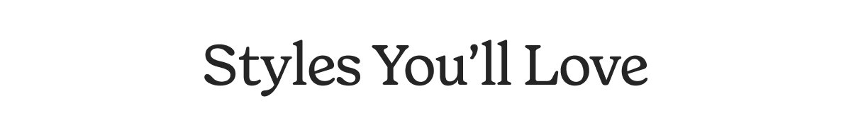 Styles You'll Love