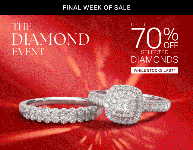 THE DIAMOND EVENT UP TO 70% OFF SELECTED DIAMONDS*