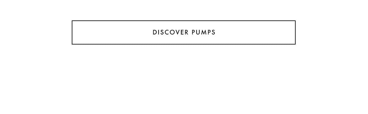  PUMPS EXCLUSIVE OFFER | SHOP NOW