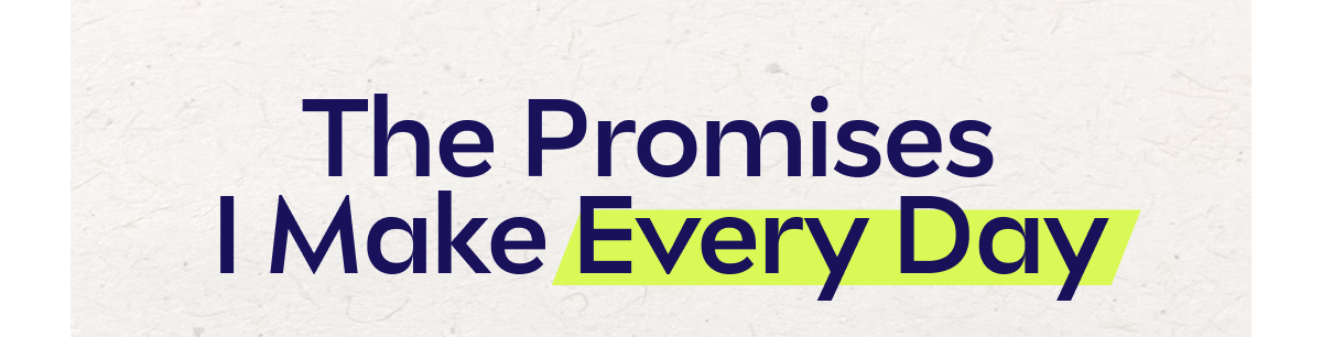 The promises I make every day.
