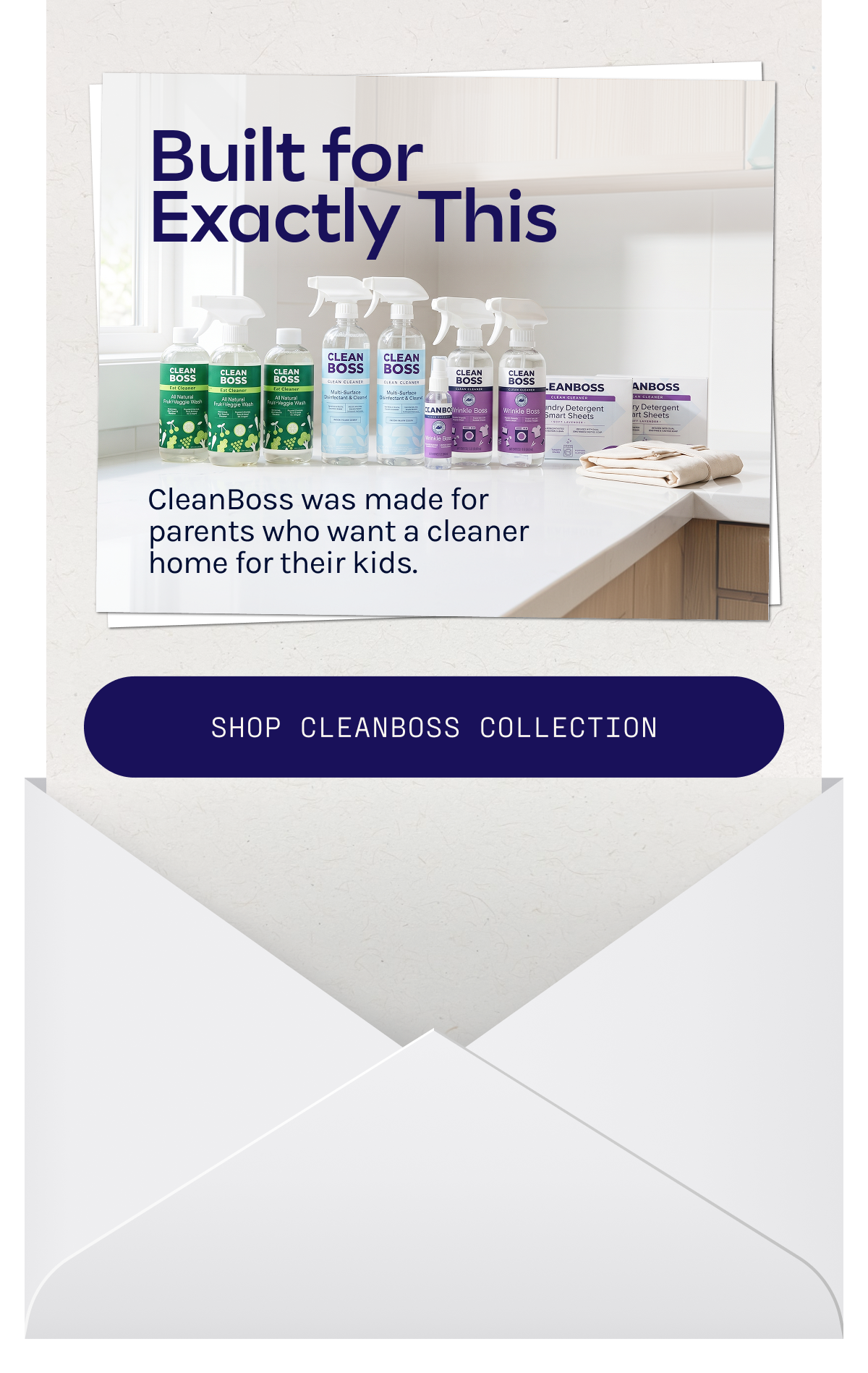 Built exactly for this. Shop CleanBoss collection.