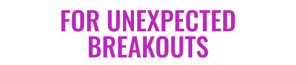 For unexpected breakouts