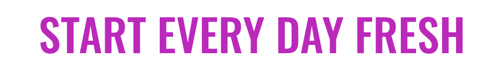 Start everyday fresh