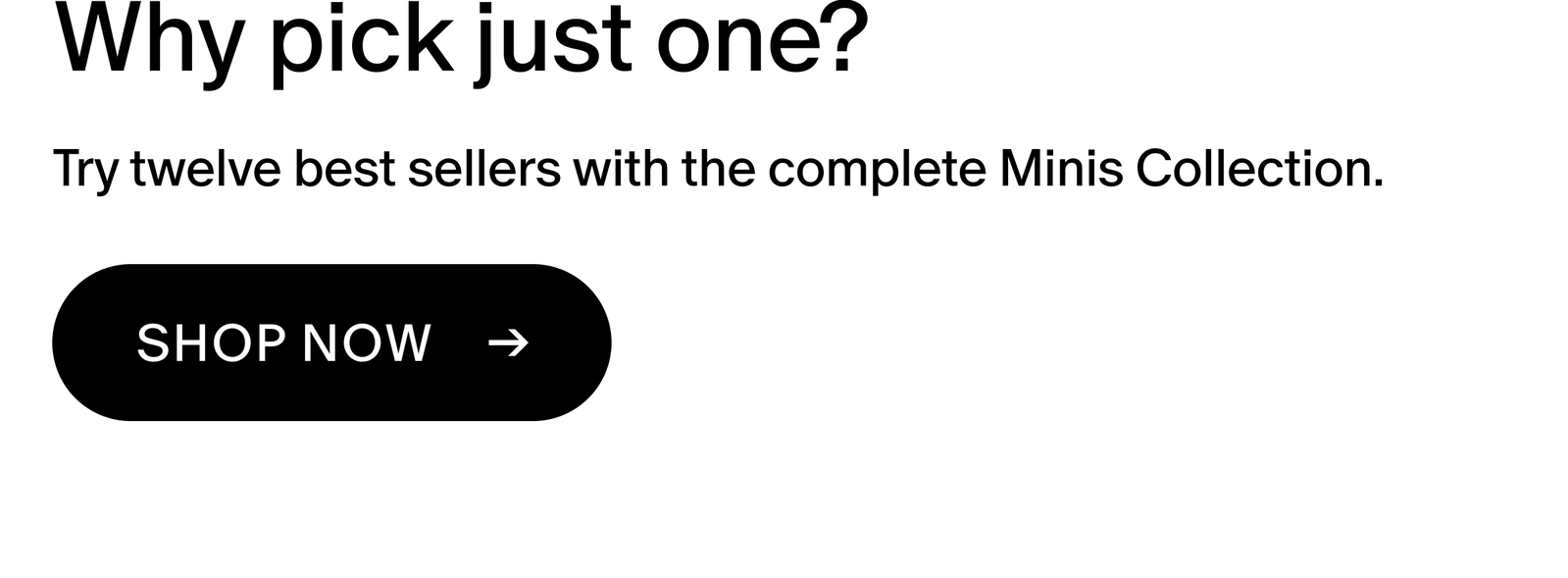Try twelve best sellers with the complete Minis Collection.