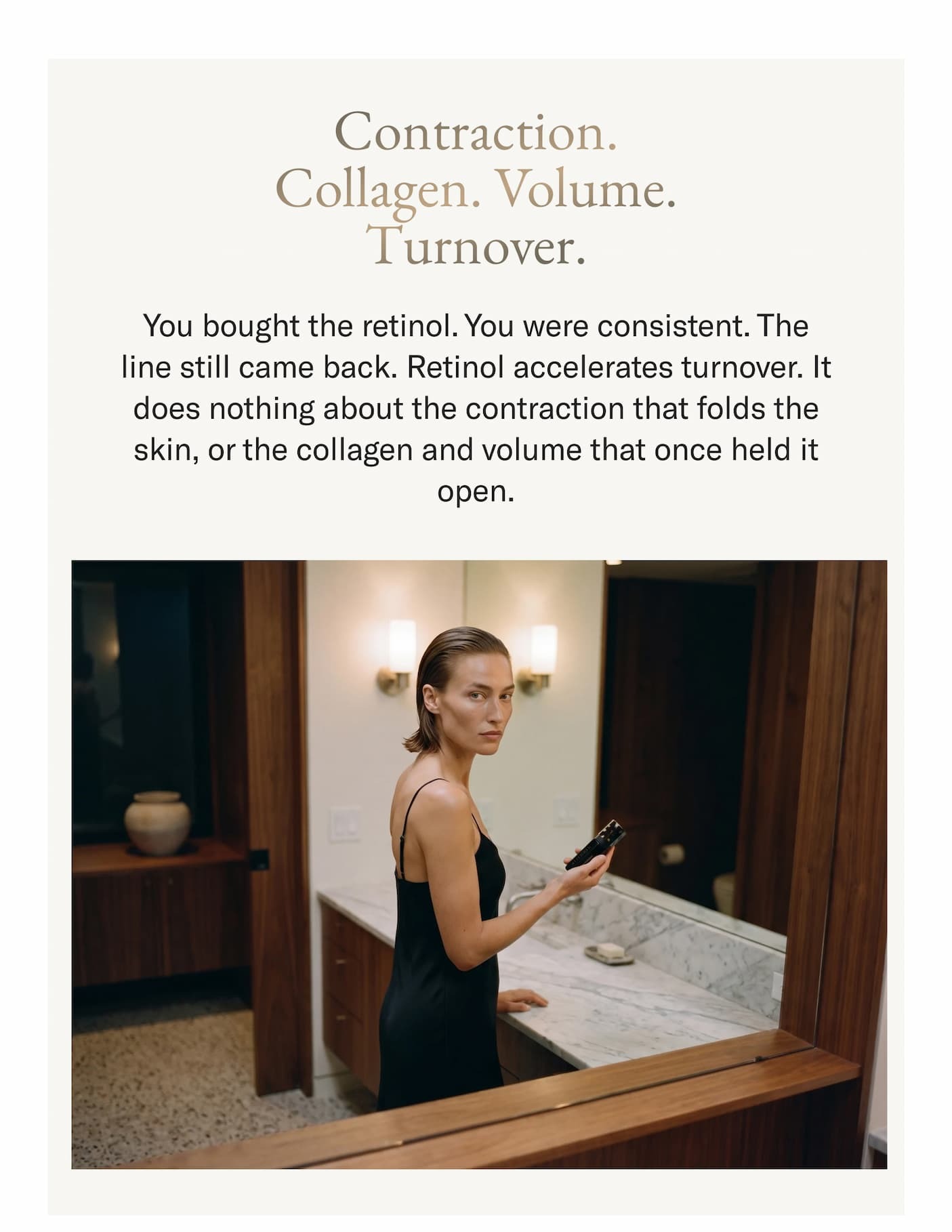 Contraction. Collagen. Volume. Turnover. You bought the retinol and were consistent, and the line still came back. Retinol accelerates turnover. It does nothing about the contraction that folds the skin, or the collagen and volume that once held it open.