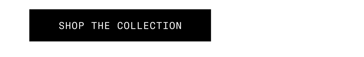 SHOP THE COLLECTION