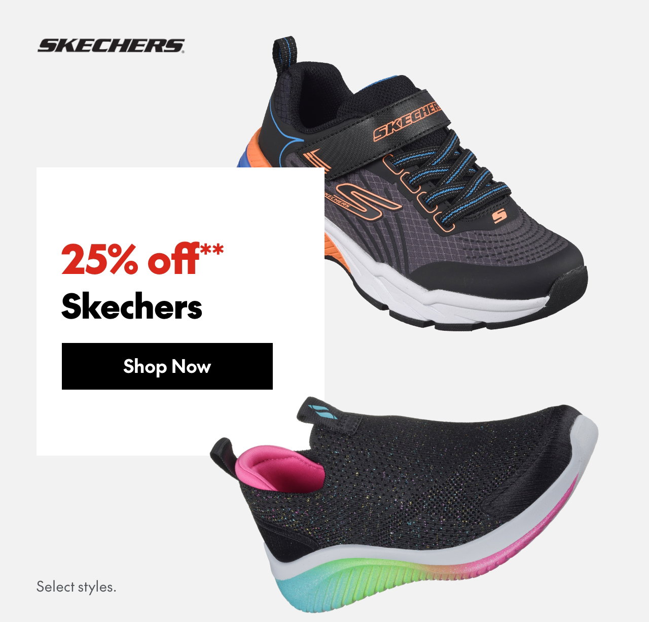 Skechers
25% off
Our ticket price. Select styles.