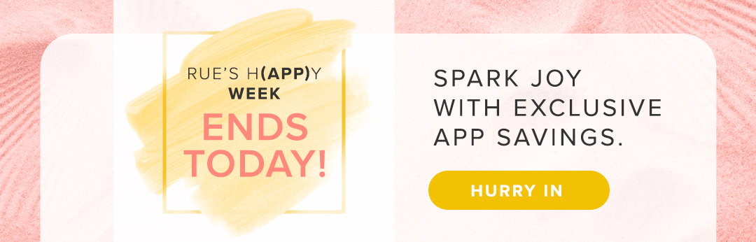 RUE'S H(APP)Y WEEK ENDS TODAY