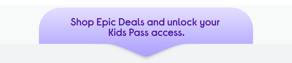 Shop Epic Deals and unlock your Kids Pass access.