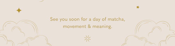 See you soon for a day of matcha, movement & meaning. 