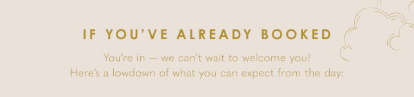 If you've already booked: You're in - we can't wait to welcome you! Here's a lowdown of what you can expect from the day.