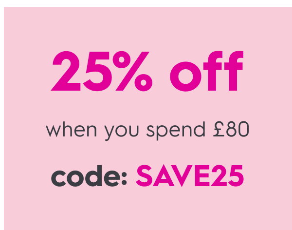 Enjoy 20% off when you spend £80 code: SAVE25