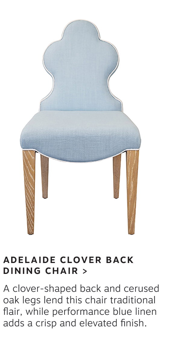 Adelaide Clover back dining Chair > A clover-shaped back and cerused oak legs lend this chair traditional flair, while performance blue linen adds a crisp and elevated finish.