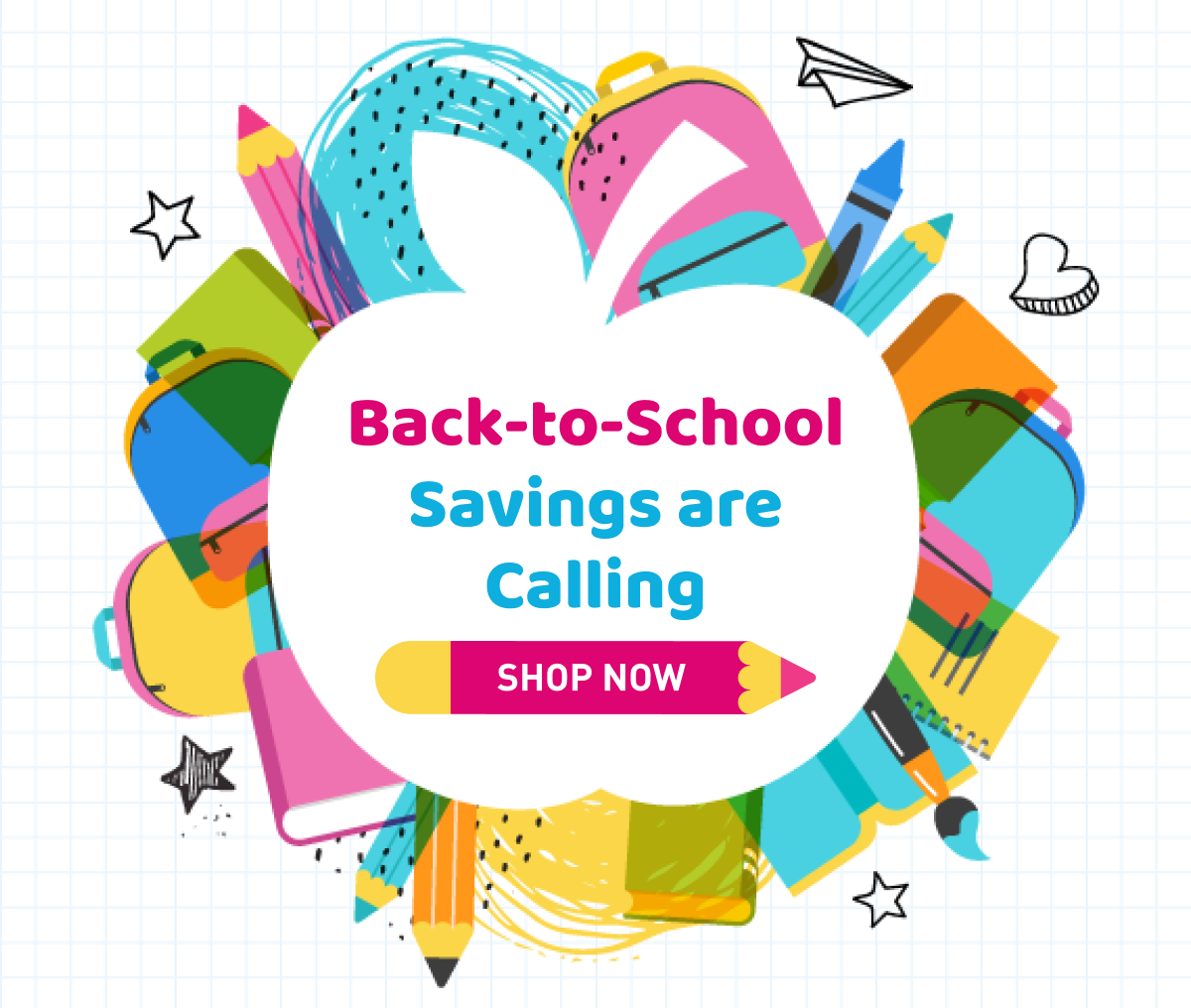 BACK TO SCHOOL SAVINGS ARE CALLING Shop Now