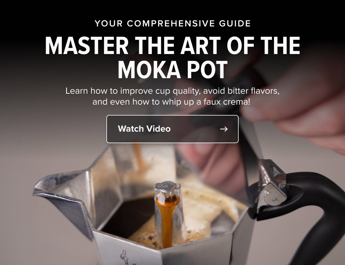 YOUR COMPREHENSIVE GUIDE MASTER THE ART OF THE MOKA POT Learn how to improve cup quality, avoid bitter flavors, and even how to whip up a faux crema!  Watch Video