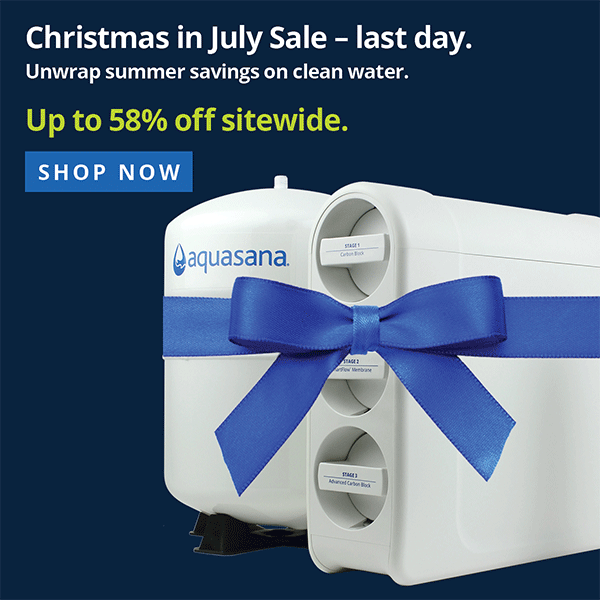Christmas in July Sale - Last Day - Unwrap summer savings on clean water - Up To 58% Off Sitewide
