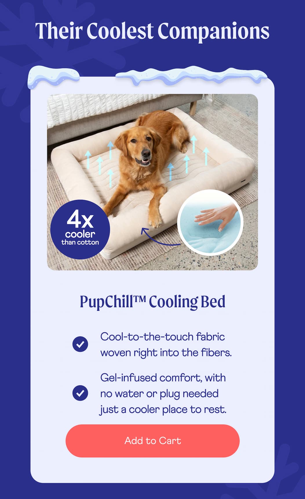 Their Coolest Companions  | PupChill™ Cooling Bed | Cool-to-the-touch fabric woven right into the fibers.  |  Add to Cart