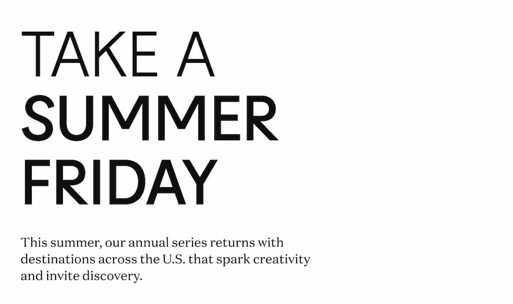 Take a Summer Friday - This summer, our annual series returns with destinations across the U.S. that spark creativity and invite discovery.