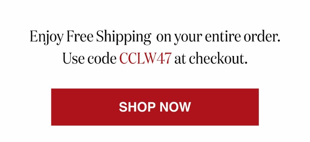 *At checkout, enter promo code CCLW47 to receive Free Shipping on your entire order!