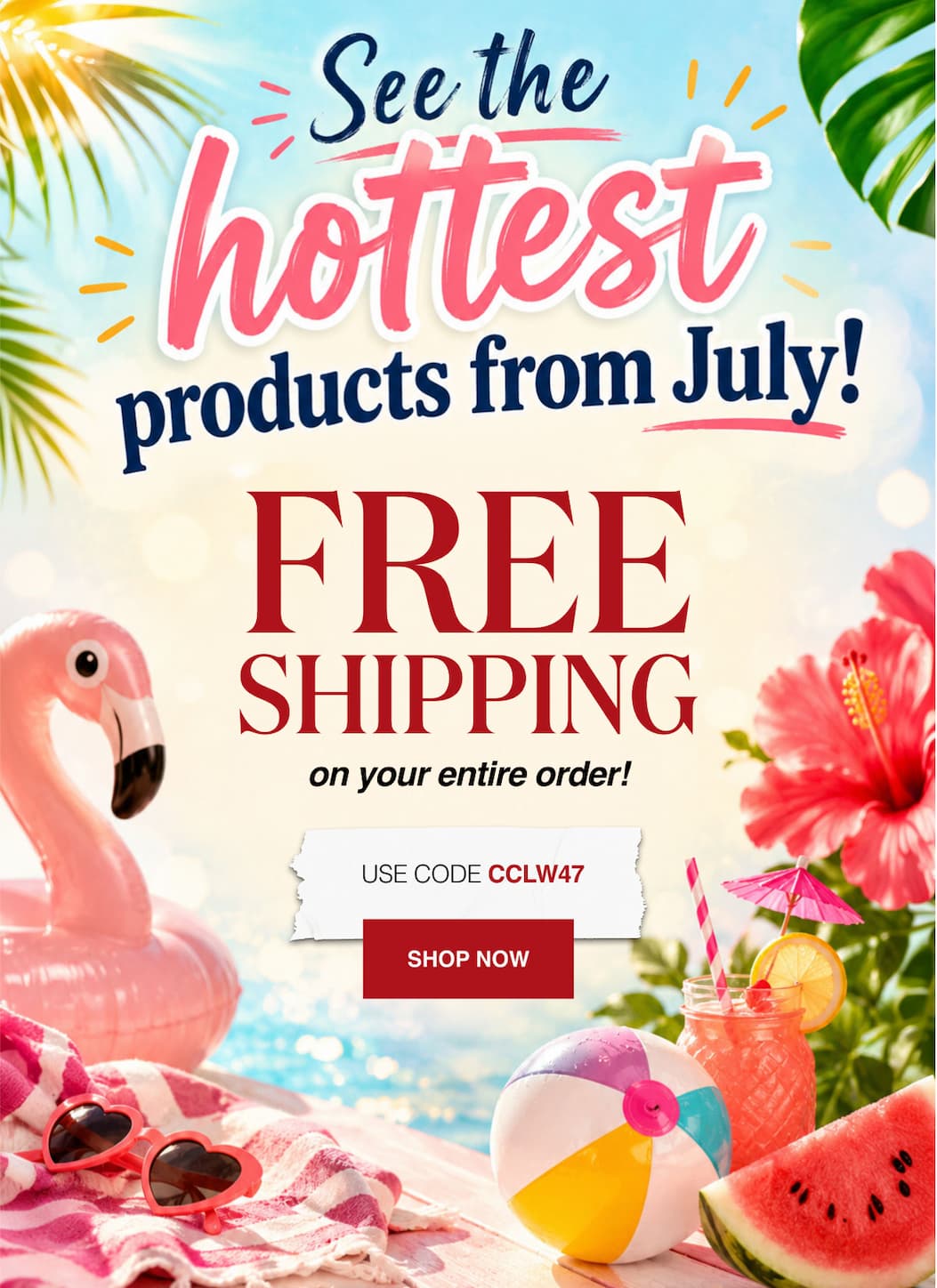 See the hottest Products from July! Free Shipping on your entire order!