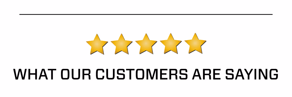 WHAT OUR CUSTOMERS ARE SAYING