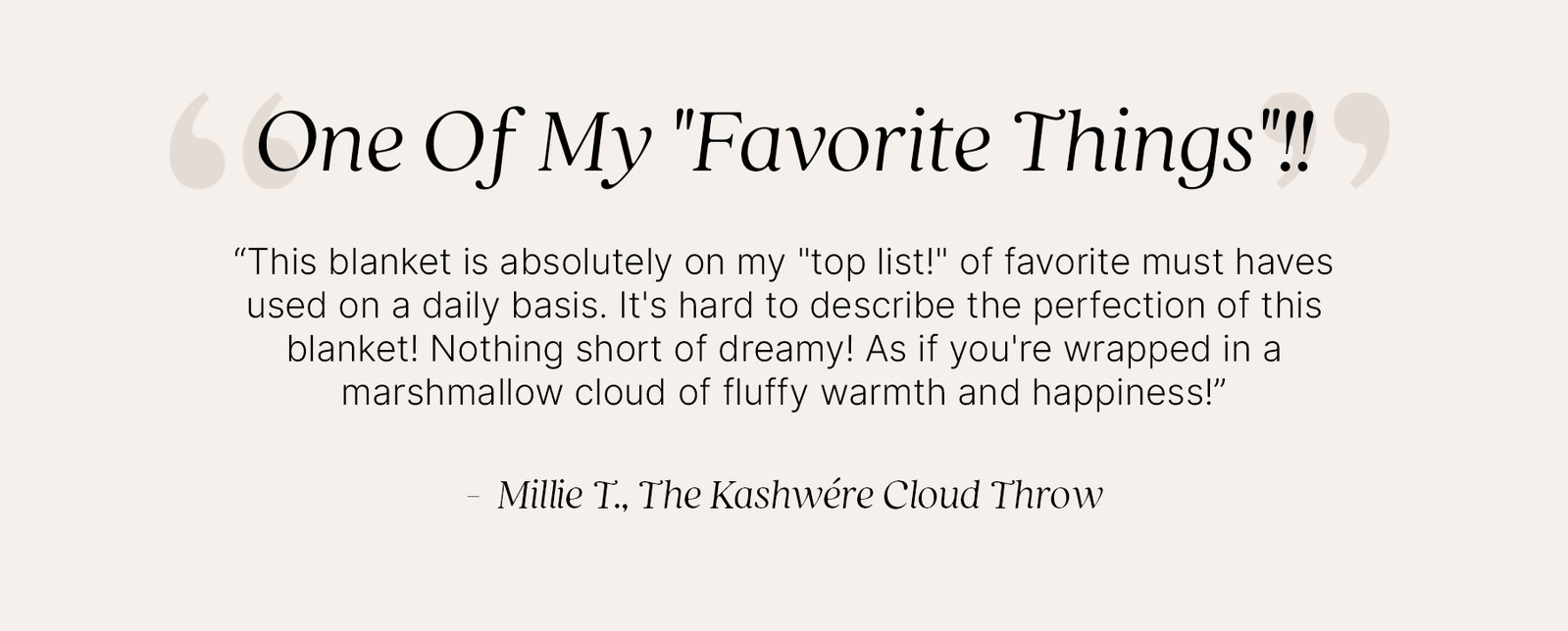 Text graphic featuring a customer review for the Kashwére Cloud Throw. Headline reads: "One Of My 'Favorite Things'!!" Review reads: "This blanket is absolutely on my 'top list!' of favorite must haves used on a daily basis. It's hard to describe the perfection of this blanket! Nothing short of dreamy! As if you're wrapped in a marshmallow cloud of fluffy warmth and happiness!" Attribution reads: "– Millie T., The Kashwére Cloud Throw."