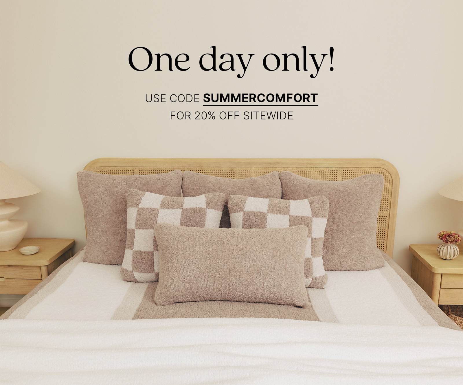 ONE DAY ONLY USE CODE SUMMERCOMFORT FOR 20% OFF SITEWIDE