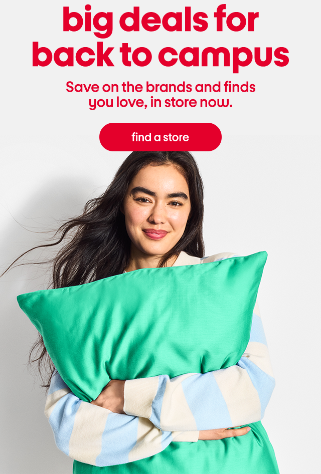 big deals for back to campus Save on the brands and finds you love, in store now. find a store