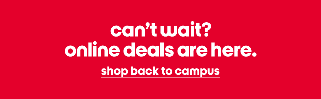 can't wait? online deals are here. shop back to campus