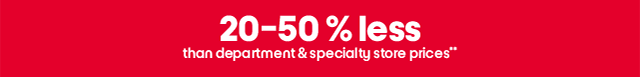 20-50% less than department & specialty store prices*